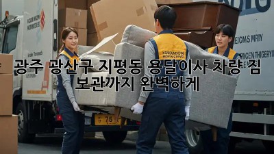 광주 광산구 지평동 용달이사 차량: 짐 보관까지 완벽하게!